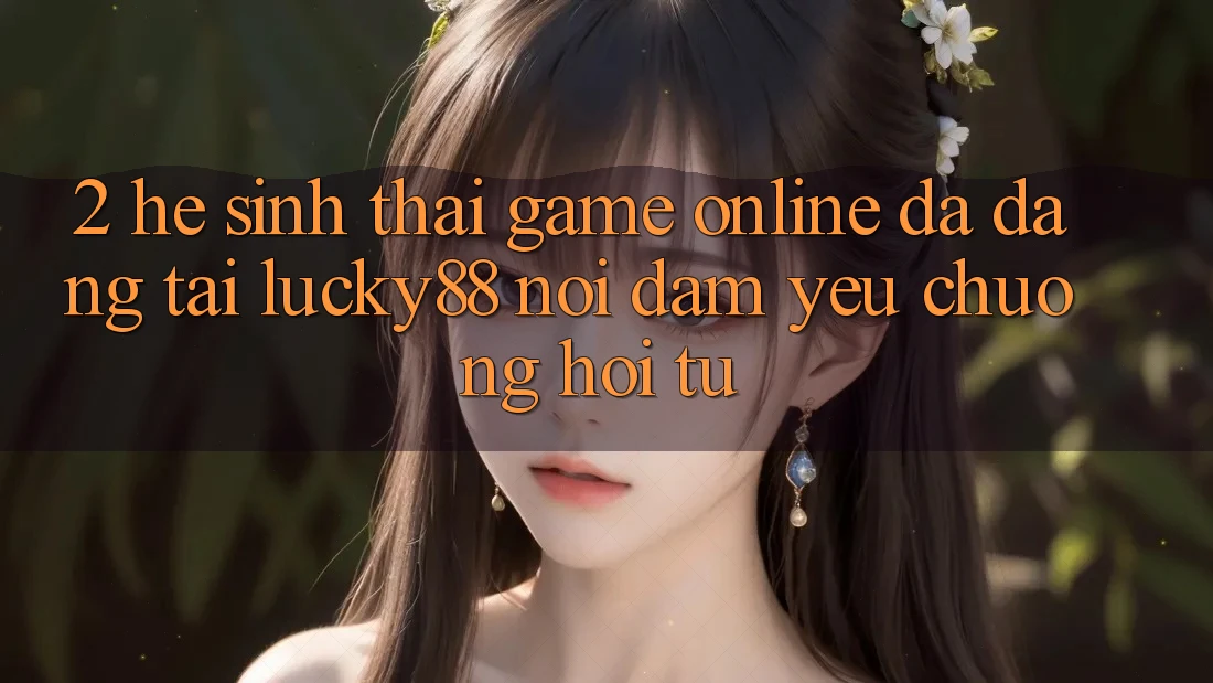 2. Hệ Sinh Thái Game Online Đa Dạng Tại Lucky88: Nơi Đam Yêu chuộng Hội Tụ