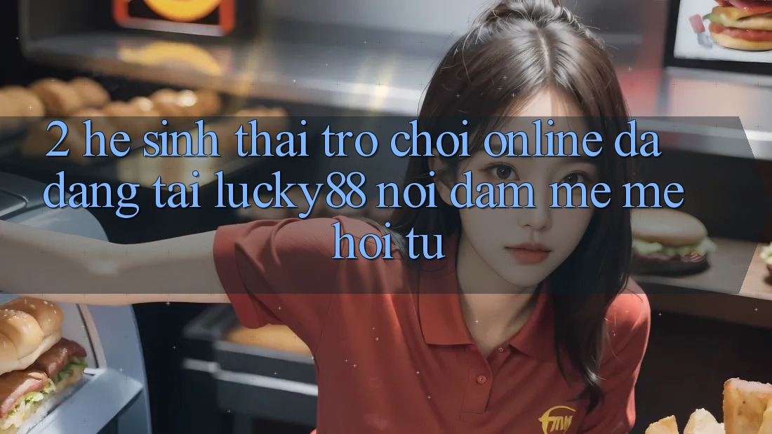 2. Hệ Sinh Thái Trò chơi Online Đa Dạng Tại Lucky88: Nơi Đam Mê mê Hội Tụ
