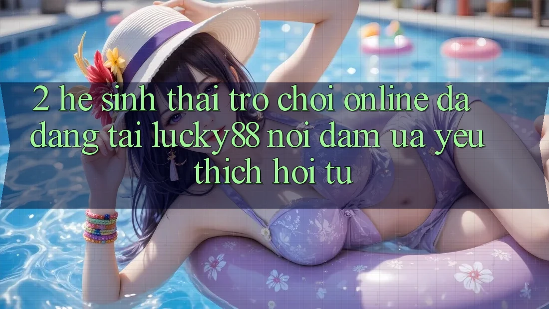 2. Hệ Sinh Thái Trò chơi Online Đa Dạng Tại Lucky88: Nơi Đam Ưa yêu thích Hội Tụ