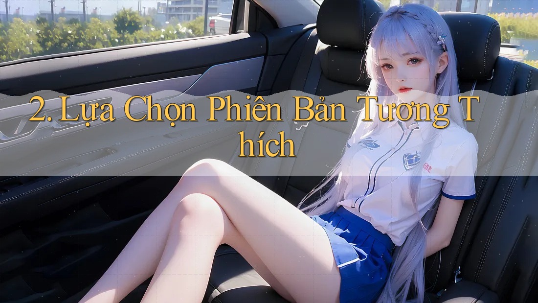 2. Lựa Chọn Phiên Bản Tương Thích