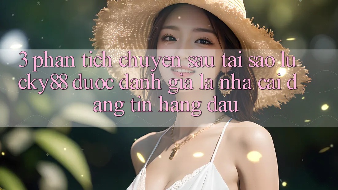 3. Phân Tích Chuyên Sâu: Tại Sao Lucky88 Được Đánh Giá Là Nhà Cái Đáng tin Hàng Đầu?