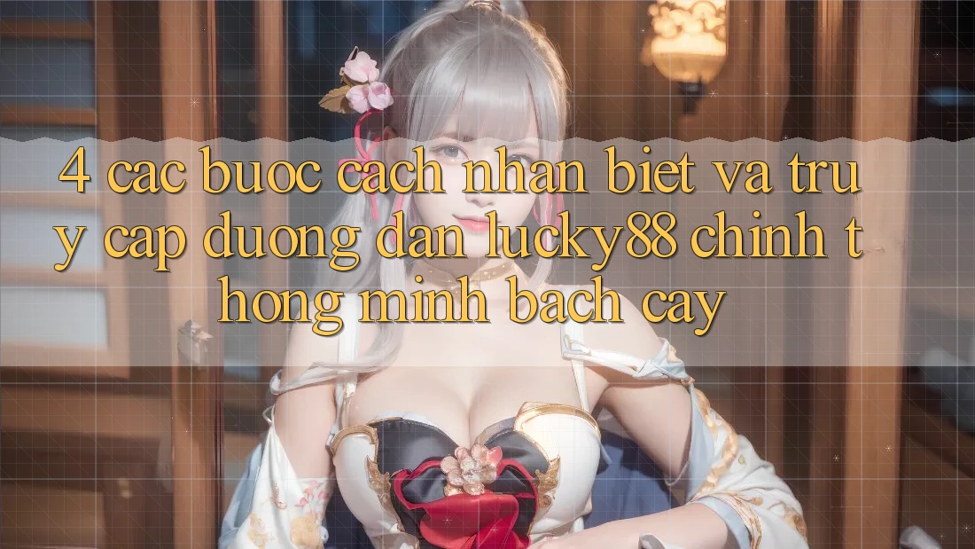4. Các bước Cách Nhận Biết Và Truy Cập Đường dẫn Lucky88 Chính Thống Minh bạch cậy