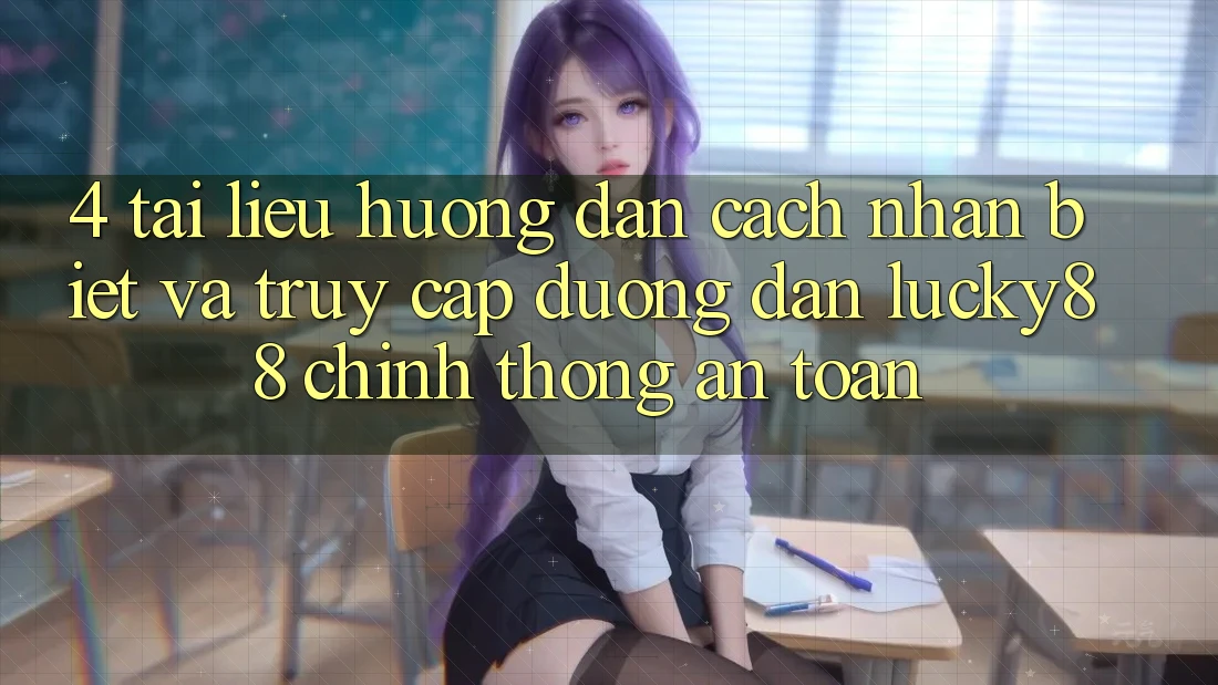 4. Tài liệu hướng dẫn Cách Nhận Biết Và Truy Cập Đường dẫn Lucky88 Chính Thống An Toàn 4. Tài liệu hướng dẫn Cách Nhận Biết Và Truy Cập Đường dẫn Lucky88 Chính Thống An Toàn