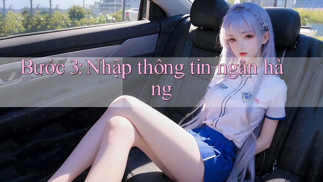 Bước 3: Nhập Thông Tin Ngân Hàng Bước 3: Nhập Thông Tin Ngân Hàng