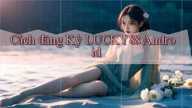 cách đăng ký lucky88 android
