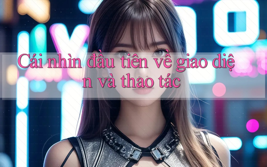 Cái nhìn đầu tiên về giao diện và thao tác