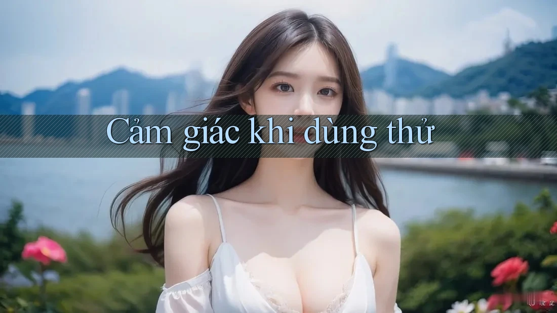 Cảm giác khi dùng thử
