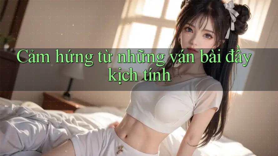 Cảm hứng từ những ván bài đầy kịch tính