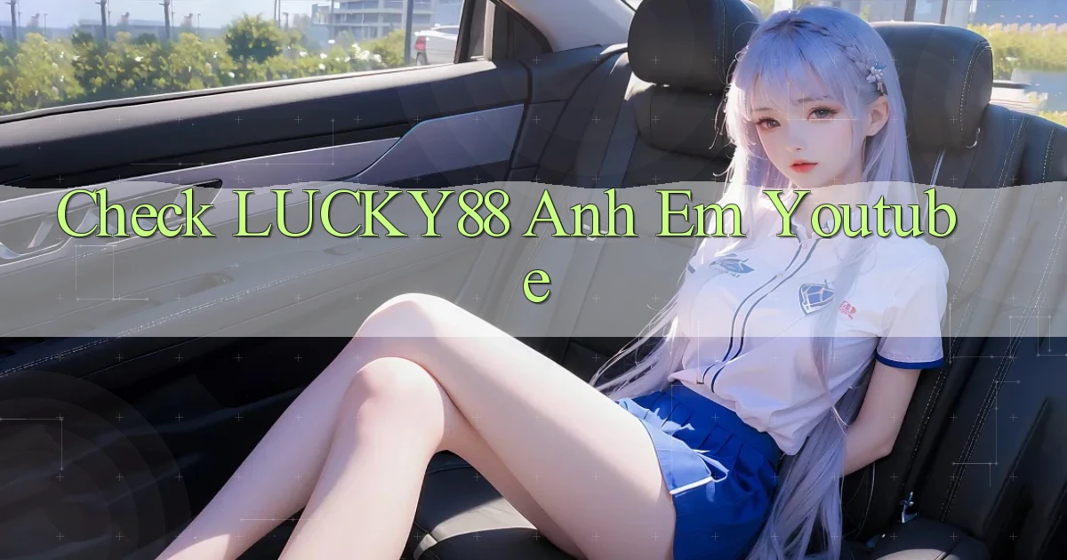 check lucky88 anh em youtube
