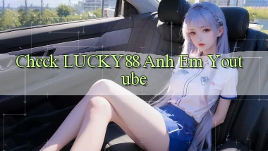 check lucky88 anh em youtube