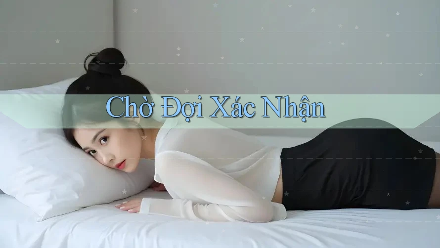 Chờ Đợi Xác Nhận Chờ Đợi Xác Nhận