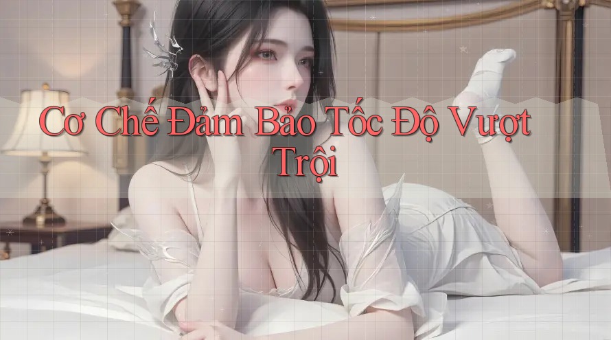 Cơ Chế Đảm Bảo Tốc Độ Vượt Trội