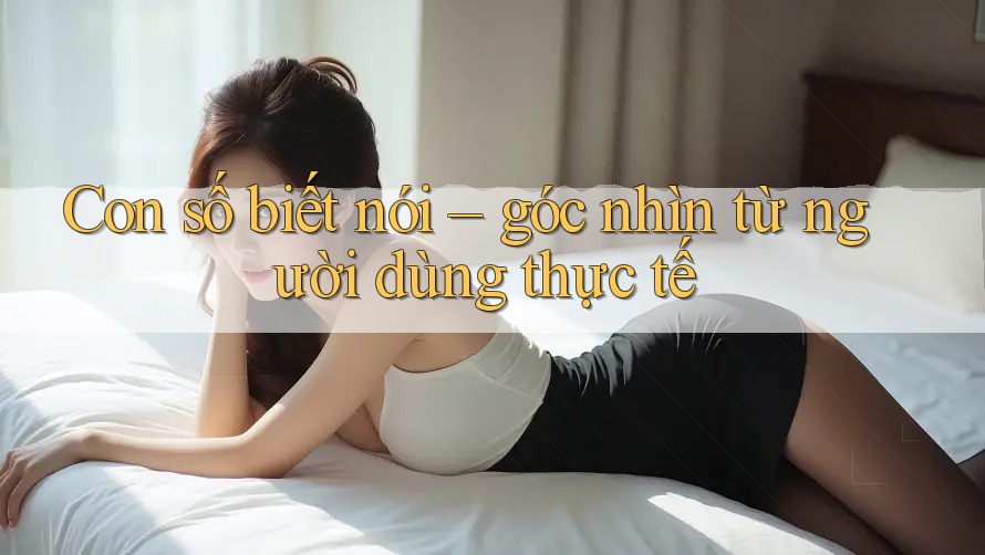 Con số biết nói – góc nhìn từ người dùng thực tế Con số biết nói – góc nhìn từ người dùng thực tế