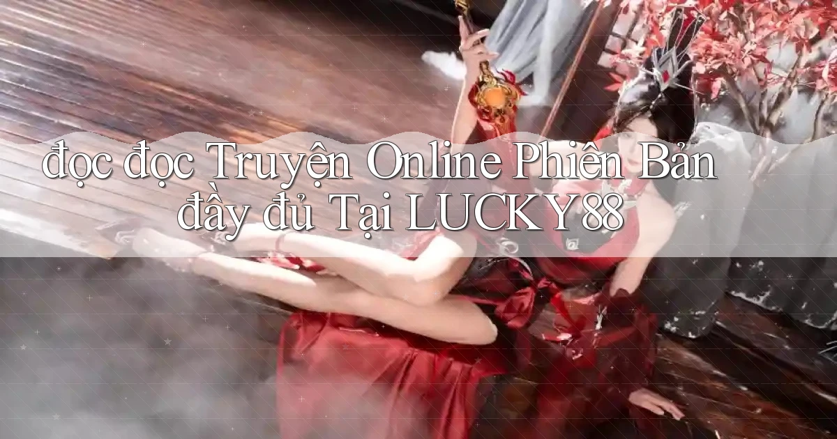 đọc đọc truyện online phiên bản đầy đủ tại lucky88