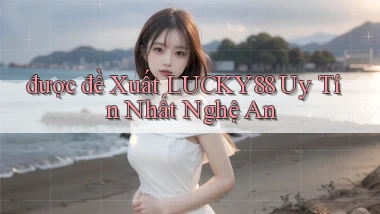 được đề xuất lucky88 uy tín nhất Nghệ An