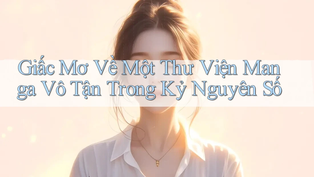 Giấc Mơ Về Một Thư Viện Manga Vô Tận Trong Kỷ Nguyên Số