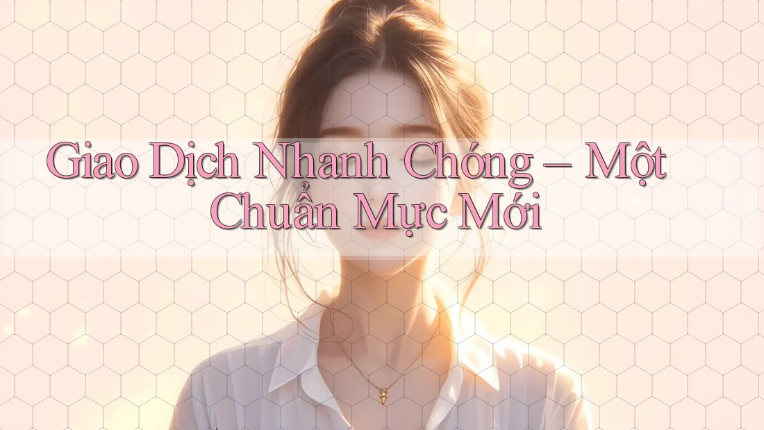 Giao Dịch Nhanh Chóng – Một Chuẩn Mực Mới Giao Dịch Nhanh Chóng – Một Chuẩn Mực Mới