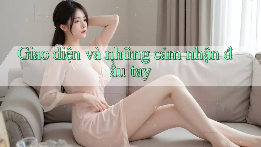 Giao diện và những cảm nhận đầu tay