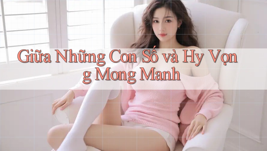 Giữa Những Con Số và Hy Vọng Mong Manh