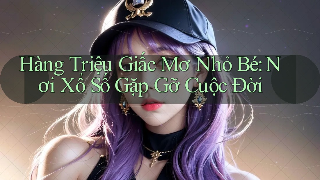 Hàng Triệu Giấc Mơ Nhỏ Bé: Nơi Xổ Số Gặp Gỡ Cuộc Đời