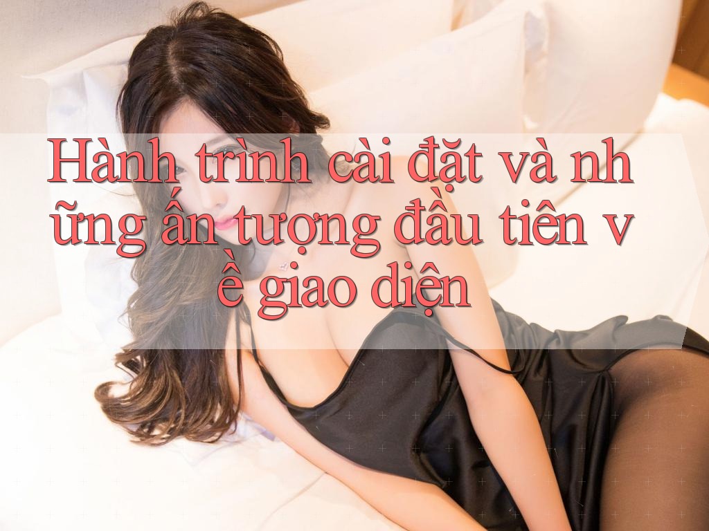 Hành trình cài đặt và những ấn tượng đầu tiên về giao diện Hành trình cài đặt và những ấn tượng đầu tiên về giao diện