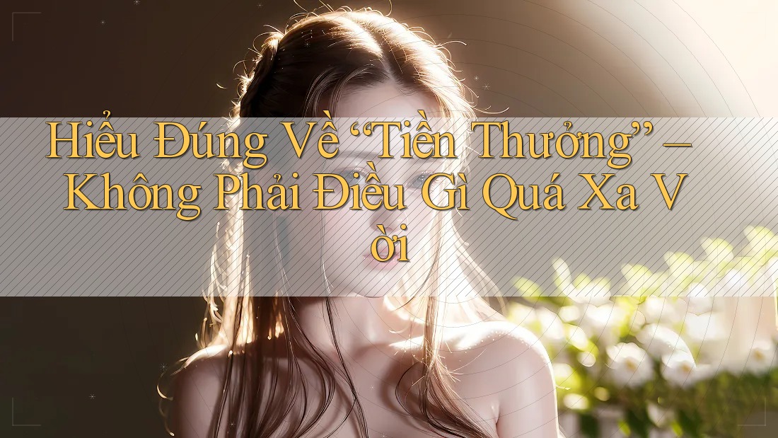 Hiểu Đúng Về “Tiền Thưởng” – Không Phải Điều Gì Quá Xa Vời