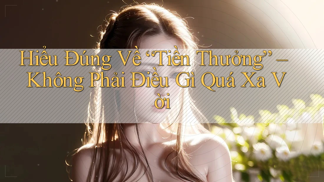 Hiểu Đúng Về “Tiền Thưởng” – Không Phải Điều Gì Quá Xa Vời Hiểu Đúng Về “Tiền Thưởng” – Không Phải Điều Gì Quá Xa Vời