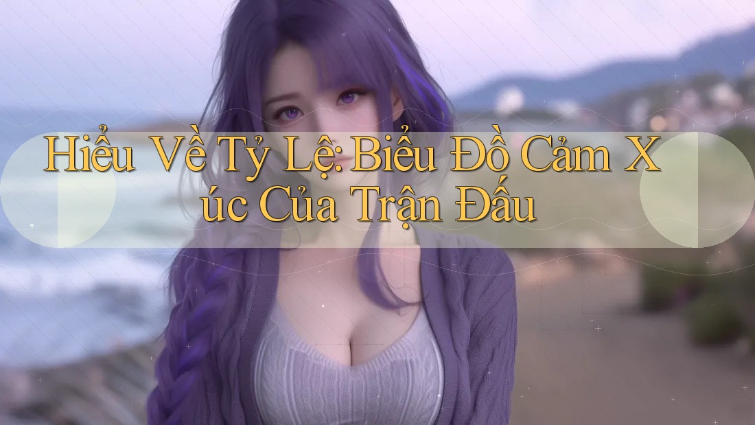 Hiểu Về Tỷ Lệ: Biểu Đồ Cảm Xúc Của Trận Đấu