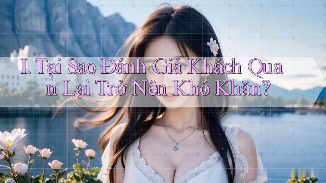 I. Tại Sao Đánh Giá Khách Quan Lại Trở Nên Khó Khăn? I. Tại Sao Đánh Giá Khách Quan Lại Trở Nên Khó Khăn?