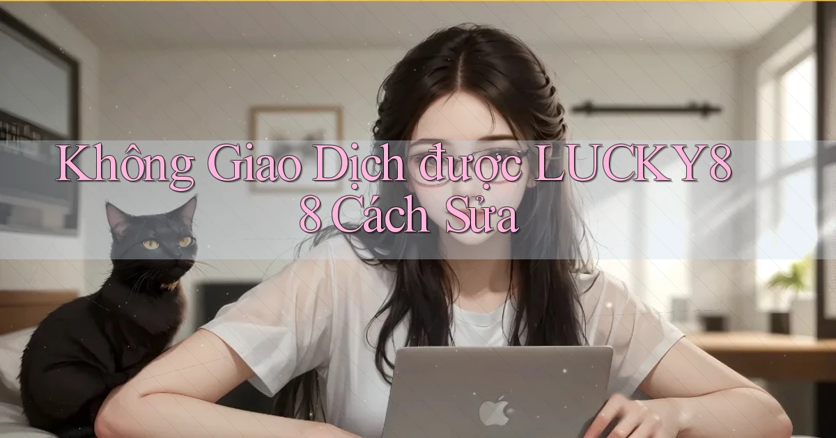 không giao dịch được lucky88 cách sửa