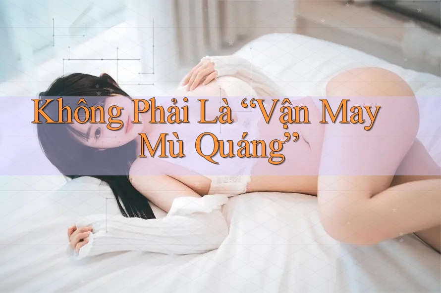 Không Phải Là “Vận May Mù Quáng” Không Phải Là “Vận May Mù Quáng”