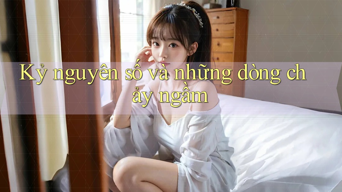 Kỷ nguyên số và những dòng chảy ngầm