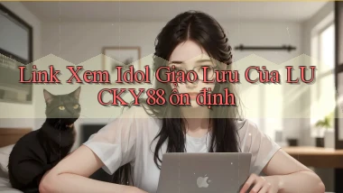 link xem idol giao lưu của lucky88 ổn định