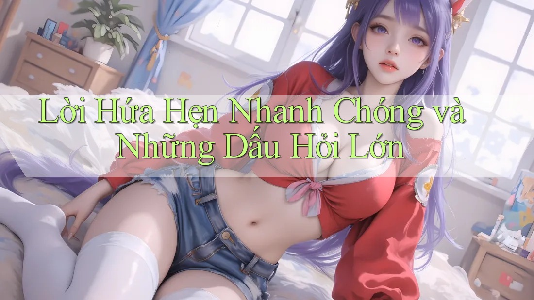 Lời Hứa Hẹn Nhanh Chóng và Những Dấu Hỏi Lớn Lời Hứa Hẹn Nhanh Chóng và Những Dấu Hỏi Lớn