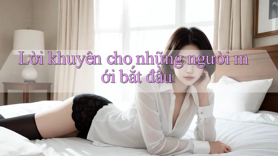 Lời khuyên cho những người mới bắt đầu