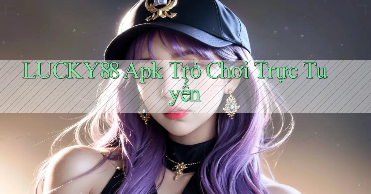 lucky88 apk trò chơi trực tuyến