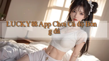 lucky88 app chơi cá độ bóng đá
