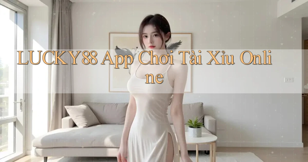 lucky88 app chơi tài xỉu online