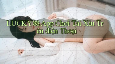 lucky88 app chơi tài xỉu trên điện thoại