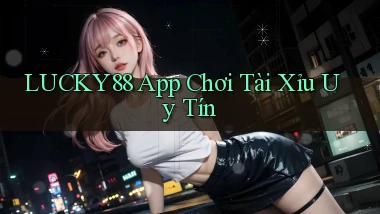lucky88 app chơi tài xỉu uy tín