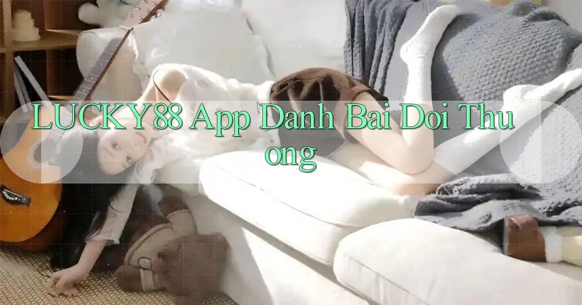 lucky88 app đánh bài đổi thưởng