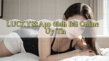 lucky88 app đánh bài online uy tín
