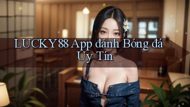 lucky88 app đánh bóng đá uy tín