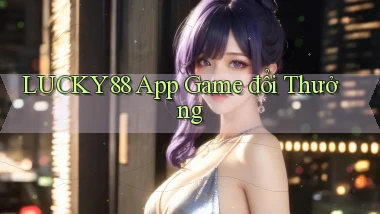 lucky88 app game đổi thưởng