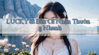 lucky88  bắn cá nhận thưởng nhanh