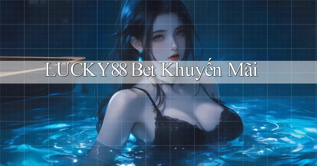 lucky88 bet khuyến mãi
