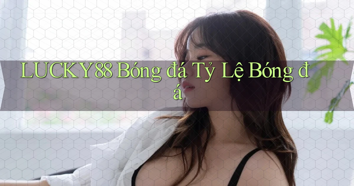 lucky88  bóng đá tỷ lệ bóng đá