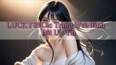 lucky88  các trang web đánh bài uy tín