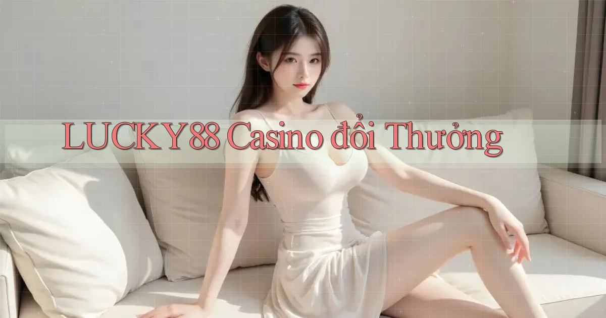 lucky88 casino đổi thưởng