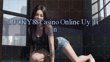lucky88 casino online uy tín